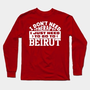 I don't need therapy, I just need to go to Beirut Long Sleeve T-Shirt